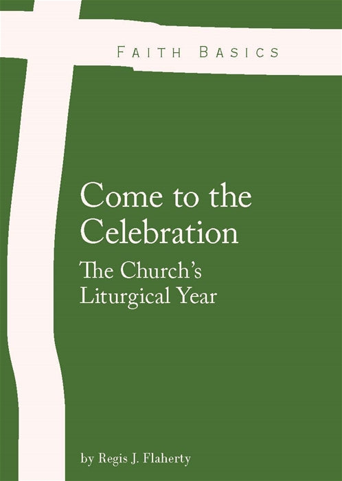Faith Basics: Come to the Celebration: The Church's Liturgical Year eBook