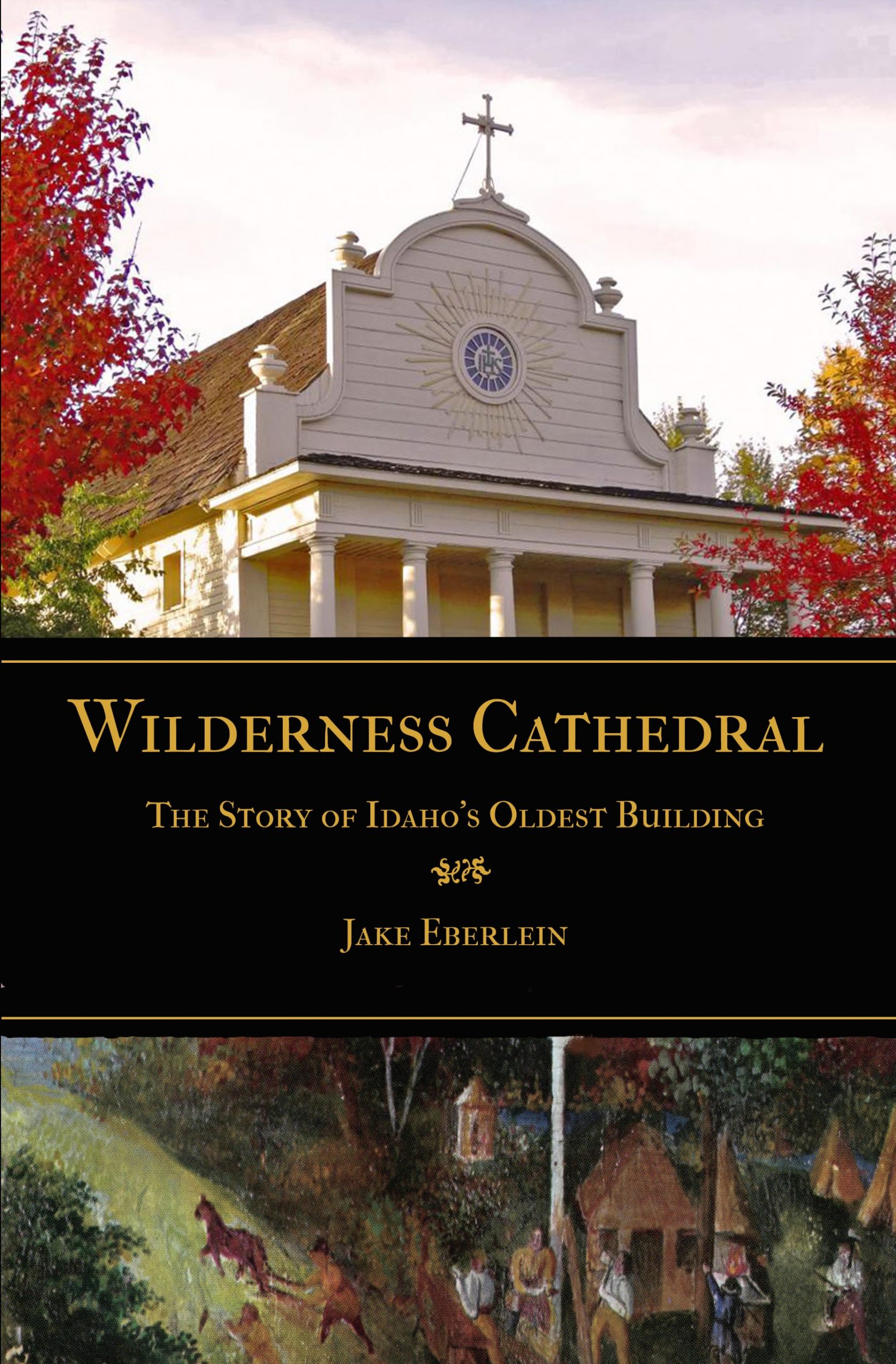 Wilderness Cathedral: The Story of Idaho's Oldest Building