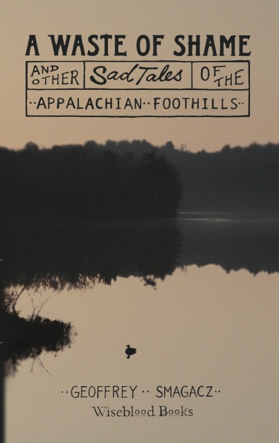 A Waste of Shame and Other Sad Tales of the Appalachian Foothills