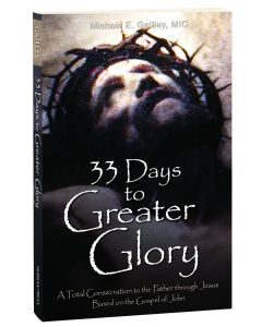 33 Days to Greater Glory: A Total Consecration to the Father through Jesus - Based on the Gospel of John