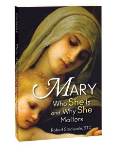Mary: Who She Is and Why She Matters