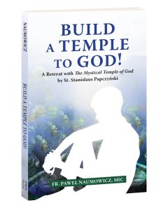 Build a Temple to God! A Retreat with The Mystical Temple of God by St. Stanislaus Papczyński