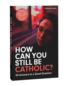 How Can You Still Be Catholic?