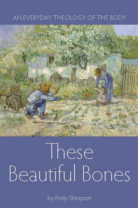 These Beautiful Bones: An Everyday Theology of the Body