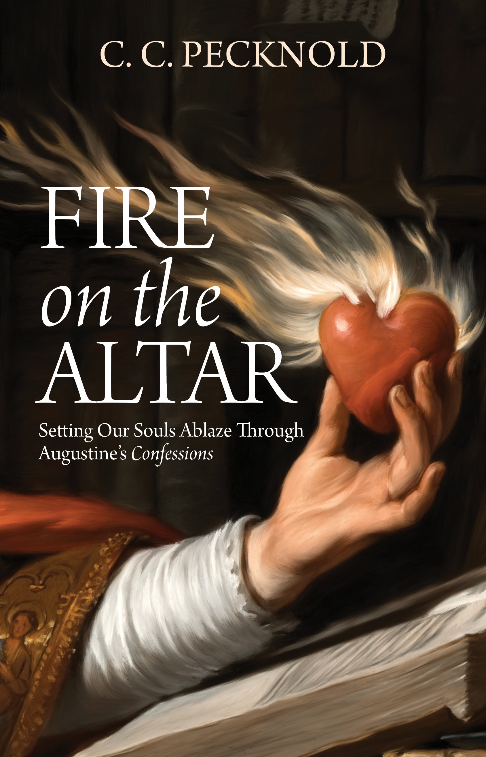 Fire on the Altar: Setting Our Souls Ablaze through Augustine's Confessions
