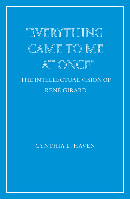 Everything Came to Me at Once: The Intellectual Vision of Rene Girard